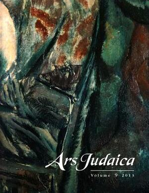 Ars Judaica: The Bar-Ilan Journal of Jewish Art, Volume 9 by 