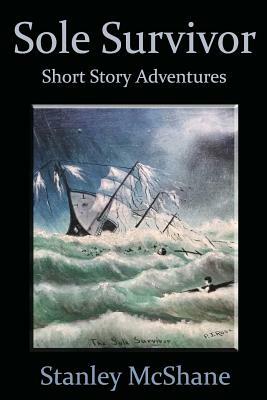 Sole Survivor: Short Story Adventures by Stanley McShane