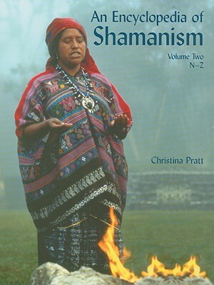 An Encyclopedia of Shamanism, Volume Two: N-Z by Christina Pratt