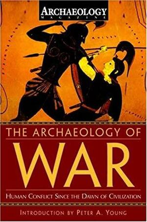 The Archaeology of War: Human Conflict Since the Dawn of Civilization by Mark Rose