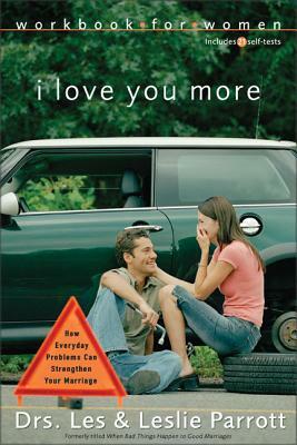 I Love You More Workbook for Women: Six Sessions on How Everyday Problems Can Strengthen Your Marriage by Les And Leslie Parrott