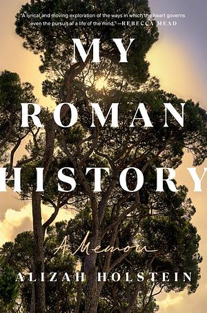 My Roman History: A Memoir by Alizah Holstein