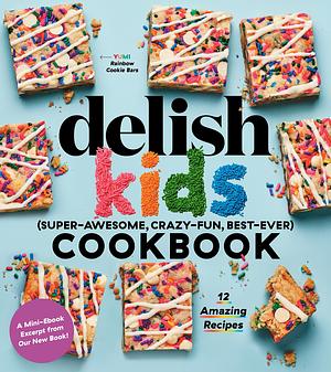 Delish Kids (Super-Awesome, Crazy-Fun, Best-Ever) Cookbook 12-Recipe Sampler by Joanna Saltz, Joanna Saltz, Delish