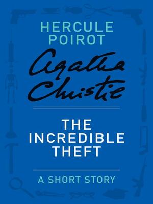 The Incredible Theft: A Short Story by Agatha Christie