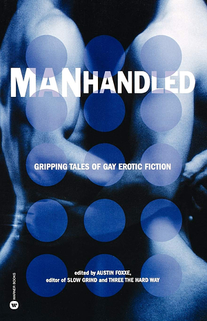 Manhandled: Gripping Tales of Gay Erotic Fiction by Austin Foxxe