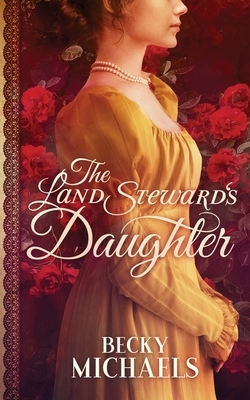 The Land Steward's Daughter by Becky Michaels