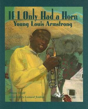 If I Only Had a Horn: Young Louis Armstrong by Roxane Orgill