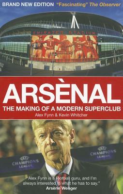 Arsenal: The Making of a Modern Superclub by Alex Fynn, Kevin Whitcher