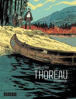 Thoreau: A Sublime Life by Maximilien Le Roy, A. Dan