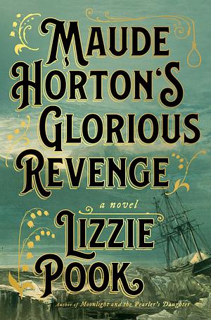 Maude Horton's Glorious Revenge: A Novel by Lizzie Pook, Lizzie Pook