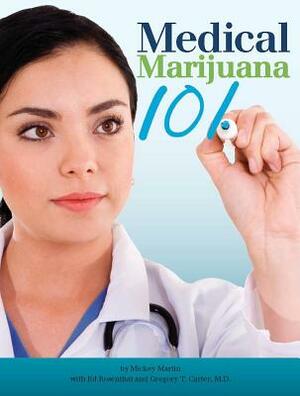 Medical Marijuana 101 by Ed Rosenthal, Gregory T. Carter, Mickey Martin