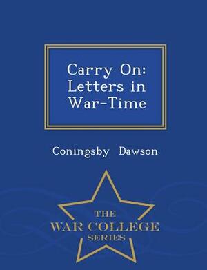 Carry on: Letters in War-Time - War College Series by Coningsby Dawson