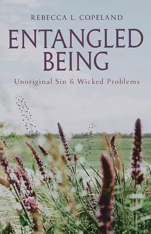 Entangled Being: Unoriginal Sin and Wicked Problems by Rebecca L. Copeland