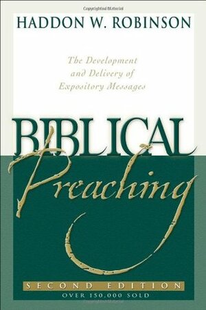 Biblical Preaching: The Development and Delivery of Expository Messages by Haddon W. Robinson
