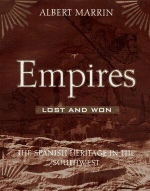 Empires Lost and Won: The Spanish Heritage in the Southwest by Albert Marrin