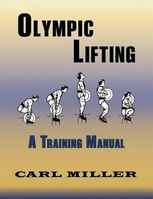 Olympic Lifting: A Training Manual by Carl Miller