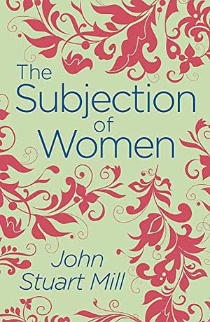 The Subjection of Women by John Stuart Mill