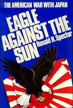 Eagle Against the Sun by Ronald H. Spector, Ronald H. Spector