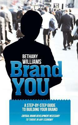 Brand YOU: The Art of Packaging and Marketing You or Your Business to the Market by Bethany Williams