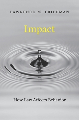 Impact: How Law Affects Behavior by Lawrence M. Friedman