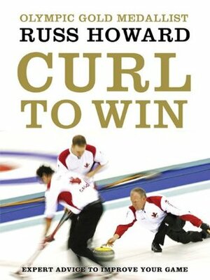 Curl To Win: Expert Advice to Improve Your Game by Russ Howard