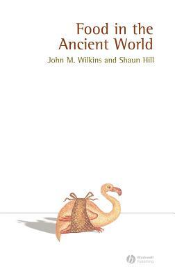 Food in the Ancient World by John Wilkins, Shaun Hill
