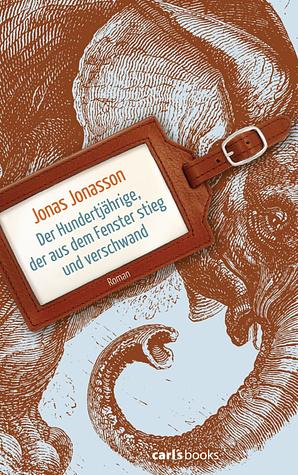 Der Hundertjährige, der aus dem Fenster stieg und verschwand by Jonas Jonasson