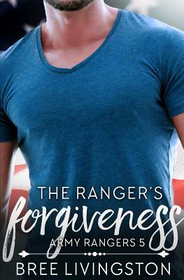 The Ranger's Forgiveness: A Clean Army Ranger Romance Book Five by Bree Livingston