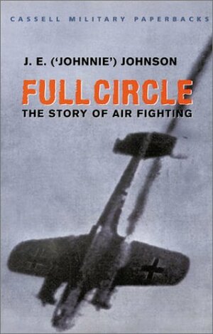 Full Circle: The Story of Air Fighting(Cassell Military Classics) by David Shepherd, J.E. Johnson