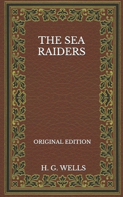 The Sea Raiders - Original Edition by H.G. Wells