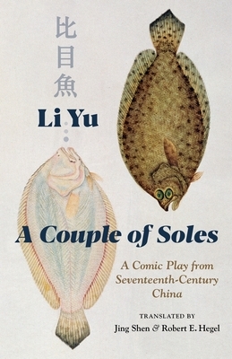 A Couple of Soles: A Comic Play from Seventeenth-Century China by Robert Hegel, Li Yu, Jing Shen, Robert E Hegel