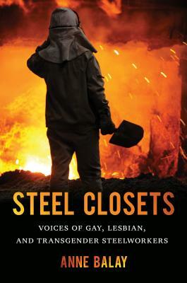 Steel Closets: Voices of Gay, Lesbian, and Transgender Steelworkers by Anne Balay