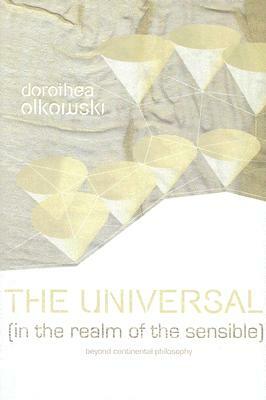 The Universal (in the Realm of the Sensible): Beyond Continental Philosophy by Dorothea Olkowski