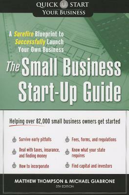 The Small Business Start-Up Guide: A Surefire Blueprint to Successfully Launch Your Own Business by Matthew Thompson, Michael Giabrone