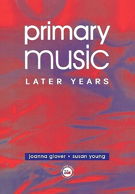 Primary Music: Later Years by Jo Glover, Susan Young