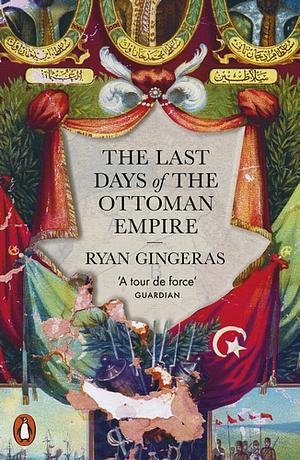 The Last Days of the Ottoman Empire by Ryan Gingeras