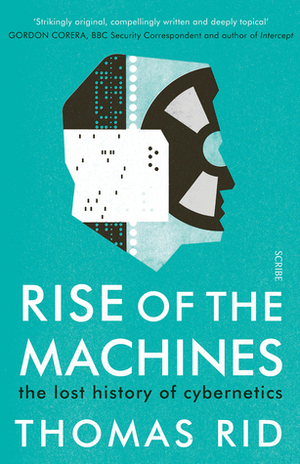 Rise of the Machines: the lost history of cybernetics by Thomas Rid