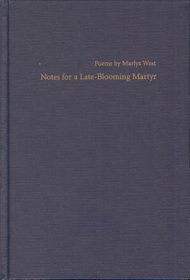 Notes for a Late-Blooming Martyr by Marlys West