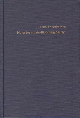 Notes for a Late-Blooming Martyr by Marlys West
