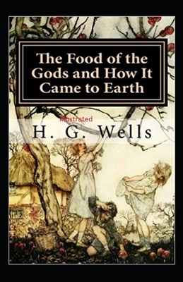 The Food of the Gods and How It Came to Earth Illustrated by H.G. Wells