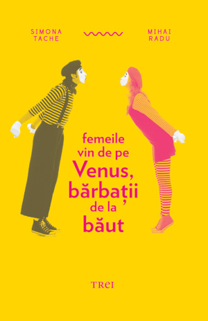 Femeile vin de pe Venus, bărbaţii de la băut by Mihai Radu, Simona Tache
