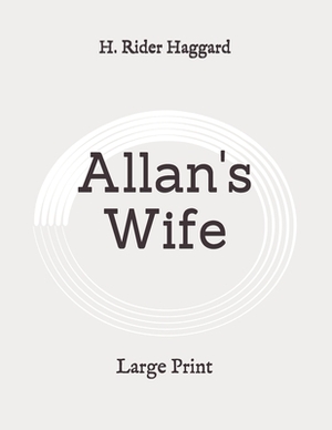 Allan's Wife: Large Print by H. Rider Haggard