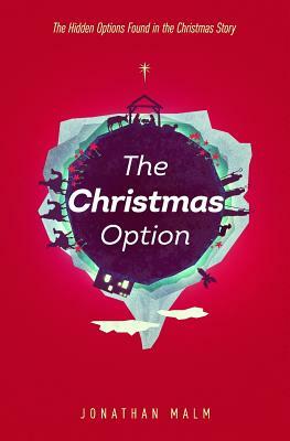 The Christmas Option: The Hidden Options Found in the Christmas Story by Jonathan Malm