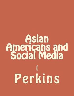 Asian Americans and Social Media by Perkins