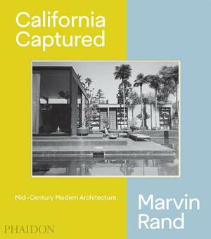 California Captured: Mid-Century Modern Architecture, Marvin Rand by Pierluigi Serraino, Sam Lubell, Emily Bills
