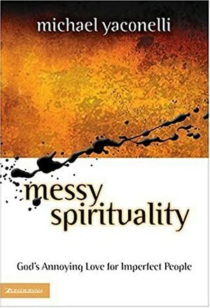 Messy Spirituality: God's Annoying Love for Imperfect People by Michael Yaconelli