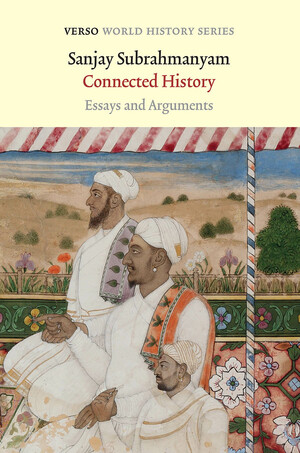 Connected History: Essays and Arguments by Sanjay Subrahmanyam