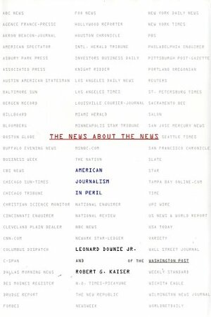 The News About the News: American Journalism in Peril by Leonard Downie Jr., Robert G. Kaiser