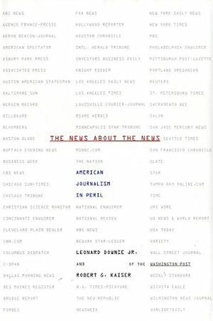 The News About the News: American Journalism in Peril by Leonard Downie Jr., Robert G. Kaiser
