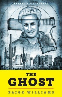 The Ghost: How a California Golden Boy Became America's Most Unlikely-and Elusive- Fugitive by Paige Williams